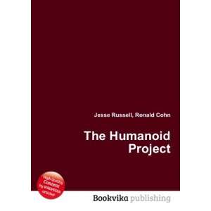  The Humanoid Project Ronald Cohn Jesse Russell Books