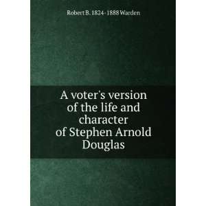   character of Stephen Arnold Douglas Robert B. 1824 1888 Warden Books