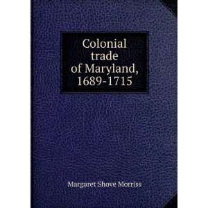   Colonial trade of Maryland, 1689 1715 Margaret Shove Morriss Books