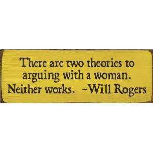 There Are Two Theories To Arguing With A Woman. Neither Works. Wooden 