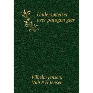 UndersÃ¸gelser over patogen gÃ¦r Vilh P H Jensen Vilhelm Jensen 