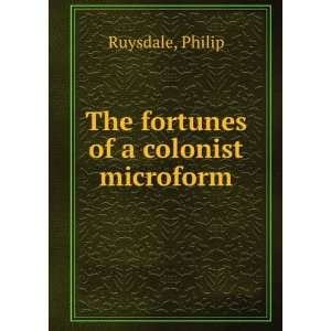    The fortunes of a colonist microform Philip Ruysdale Books