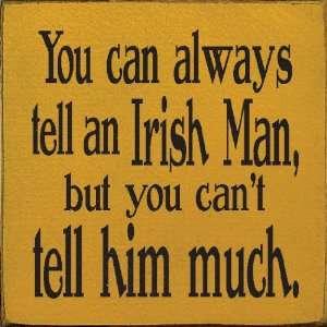 You Can Always Tell An Irish Man, But You Cant Tell Him Much Wooden 