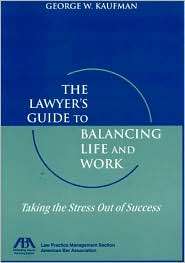 Lawyers Guide to Balancing Life and Work Taking the Stress Out of 