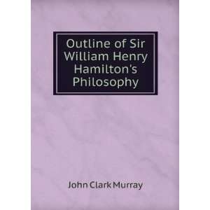   of Sir William Henry Hamiltons Philosophy John Clark Murray Books