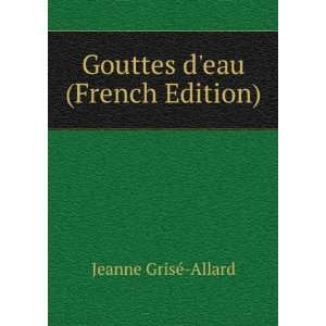    Gouttes deau (French Edition) Jeanne GrisÃ© Allard Books