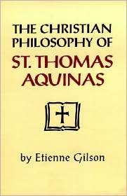 The Christian Philosophy of St. Thomas Aquinas Philosophy 