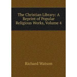   Reprint of Popular Religious Works, Volume 4 Richard Watson Books