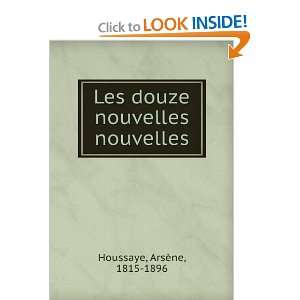   Les douze nouvelles nouvelles ArsÃ¨ne, 1815 1896 Houssaye Books