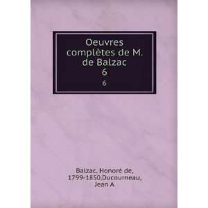   Balzac. 6 HonorÃ© de, 1799 1850,Ducourneau, Jean A Balzac 