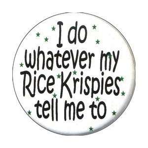  I DO WHATEVER MY RICE KRISPIES TELL ME TO Pinback Button 1 
