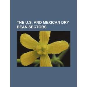   and Mexican dry bean sectors (9781234066956) U.S. Government Books