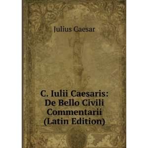    De Bello Civili Commentarii (Latin Edition) Julius Caesar Books