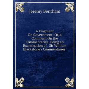   of . Sir William Blackstones Commentaries . Jeremy Bentham Books