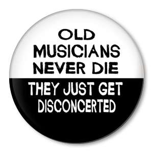 OLD MUSICIANS NEVER DIE DIS CONCERT ED funny music pin  