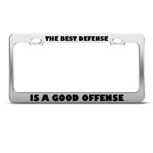 The Best Defense Is A Good Offense Humor license plate frame Stainless