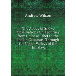 The Abode of Snow Observations On a Journey from Chinese Tibet to the 