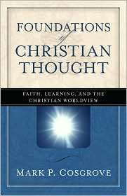 Foundations of Christian Thought Faith, Learning, and the Christian 