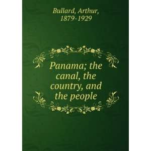   canal, the country, and the people Arthur, 1879 1929 Bullard Books