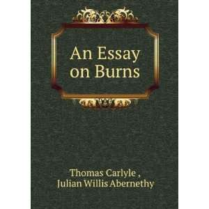 An Essay on Burns Julian Willis Abernethy Thomas Carlyle   