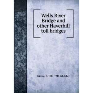   and other Haverhill toll bridges William F. 1845 1918 Whitcher Books