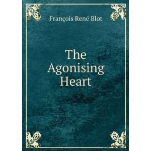  The Agonising Heart FranÃ§ois RenÃ© Blot Books