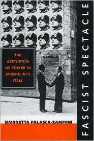 Fascist Spectacle The Aesthetics of Power in Mussolinis Italy 