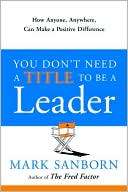 You Dont Need a Title to Be a Leader How Anyone, Anywhere, Can Make 