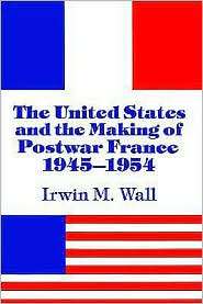 The United States and the Making of Postwar France, 1945 1954 