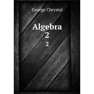 Algebra. 2 George Chrystal  Books
