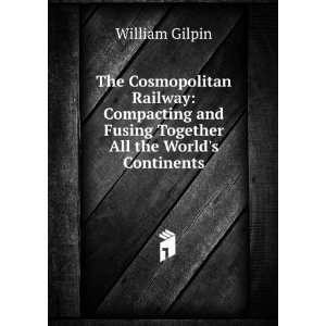   and Fusing Together All the Worlds Continents William Gilpin Books