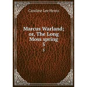 Marcus Warland; or, The Long Moss spring. 5 Caroline Lee 