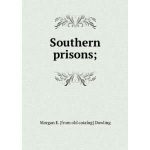    Southern prisons; Morgan E. [from old catalog] Dowling Books