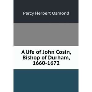   John Cosin, Bishop of Durham, 1660 1672 Percy Herbert Osmond Books
