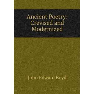  Ancient Poetry Crevised and Modernized John Edward Boyd Books