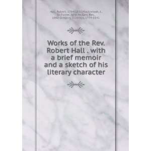  Works of the Rev. Robert Hall . with a brief memoir and a 