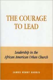 Courage to Lead, (0742502147), James H. Harris, Textbooks   Barnes 