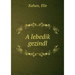  A lebedikÌ£ gezindl Elie Kahan Books
