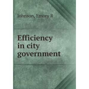  Efficiency in city government Emory R Johnson Books