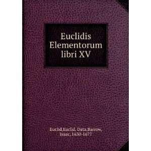   libri XV Euclid. Data,Barrow, Isaac, 1630 1677 Euclid Books