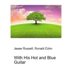  With His Hot and Blue Guitar Ronald Cohn Jesse Russell 
