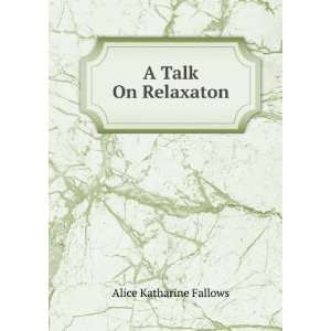  A Talk On Relaxaton Alice Katharine Fallows Books
