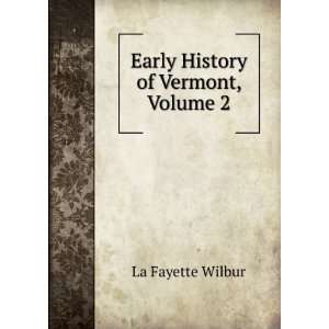    Early History of Vermont, Volume 2 La Fayette Wilbur Books