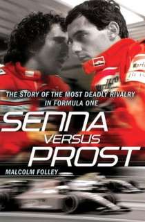 Senna Versus Prost The Story of the Most Deadly Rivalry in Formula 