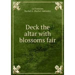    Deck the altar with blossoms fair Rachel A. La Fontaine Books