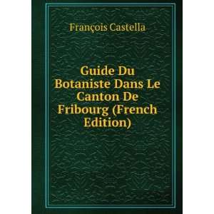   Le Canton De Fribourg (French Edition) FranÃ§ois Castella Books