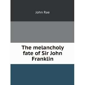  The melancholy fate of Sir John Franklin John Rae Books
