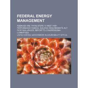  Federal energy management agencies are taking steps to 