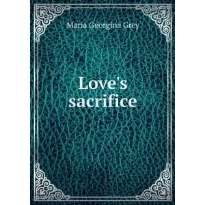 Loves sacrifice Maria Georgina Grey  Books