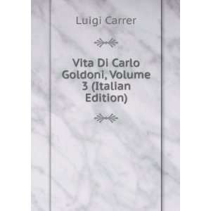   Vita Di Carlo Goldoni, Volume 3 (Italian Edition) Luigi Carrer Books